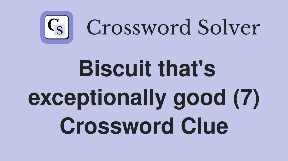 Biscuit that's exceptionally good (7) Crossword Clue