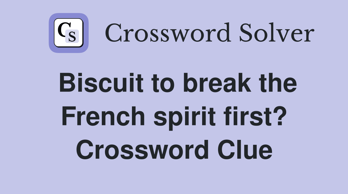 Biscuit to break the French spirit first? Crossword Clue