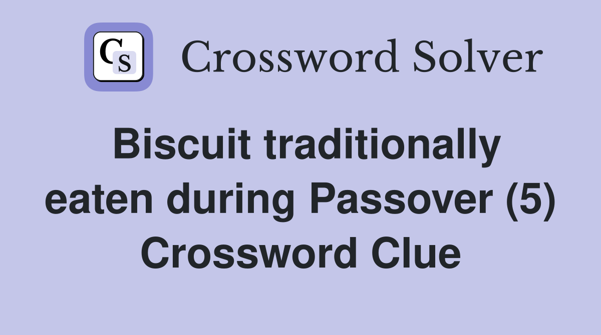 Biscuit traditionally eaten during Passover (5) Crossword Clue