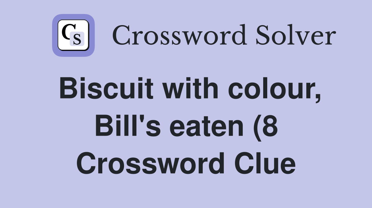Biscuit with colour Bill #39 s eaten (8) Crossword Clue Answers Biscuit with colour Bill #39 s eaten (8) Crossword Clue Answers