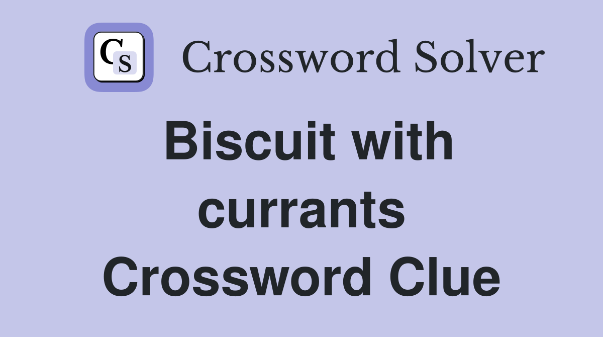 Biscuit with currants Crossword Clue