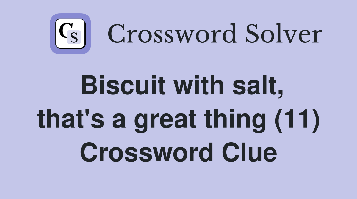 Biscuit with salt, that's a great thing (11) Crossword Clue