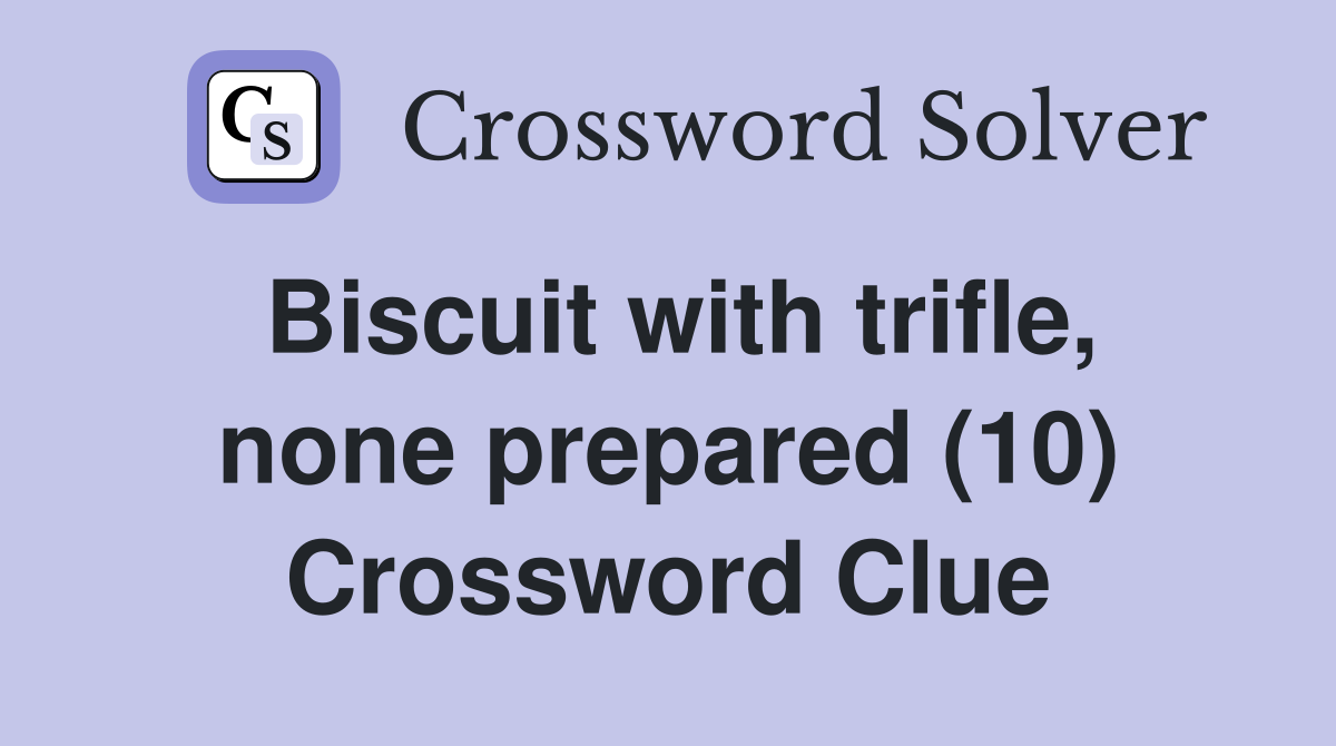 Biscuit with trifle, none prepared (10) Crossword Clue