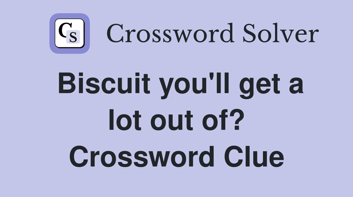 Biscuit you'll get a lot out of? Crossword Clue