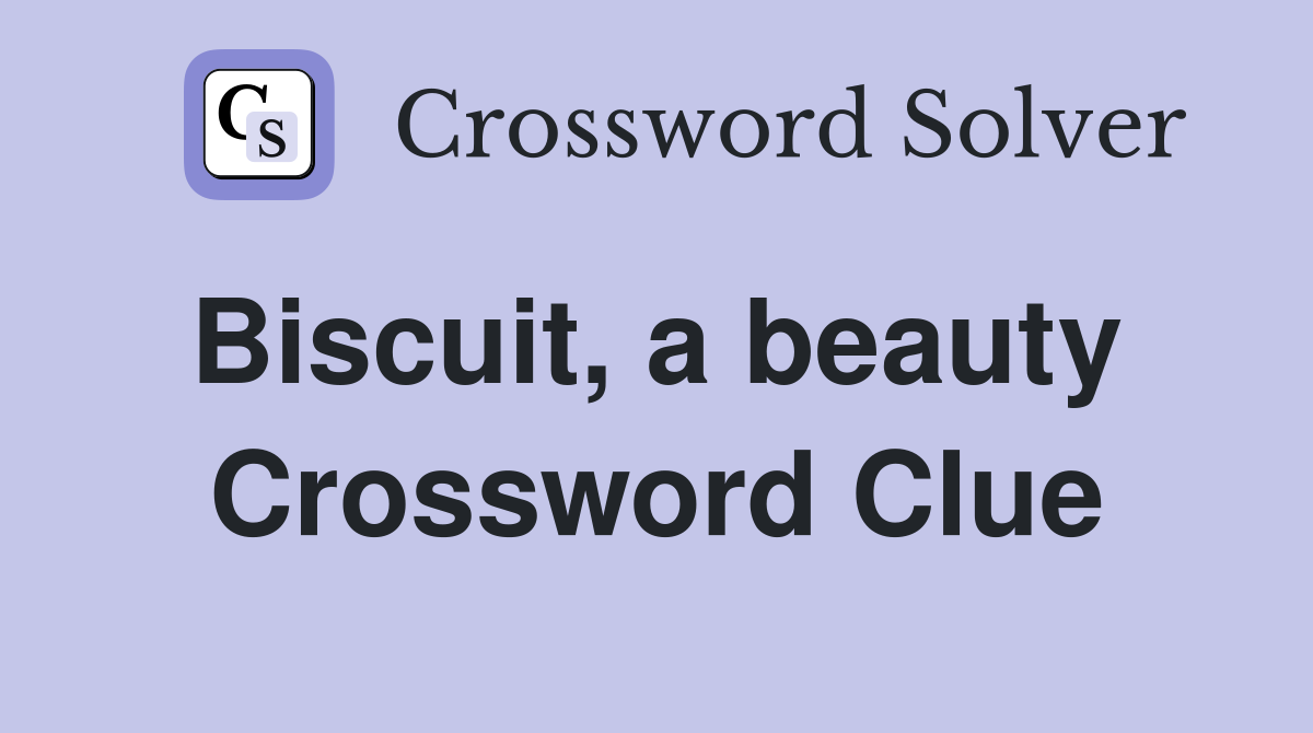 Biscuit, a beauty  Crossword Clue