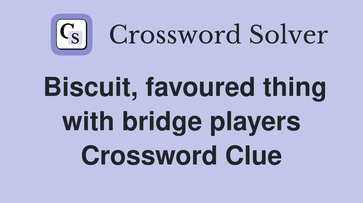 Biscuit, favoured thing with bridge players Crossword Clue