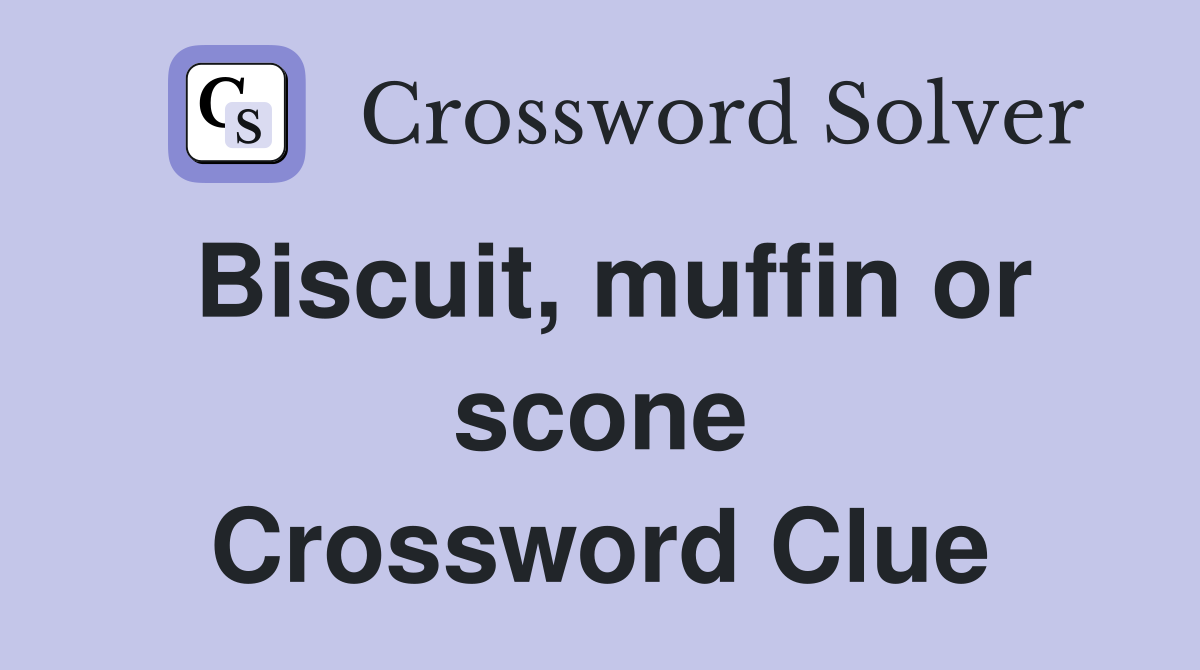 Biscuit, muffin or scone Crossword Clue