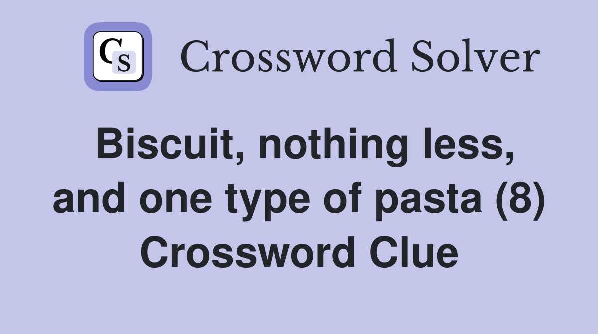 Biscuit, nothing less, and one type of pasta (8) Crossword Clue