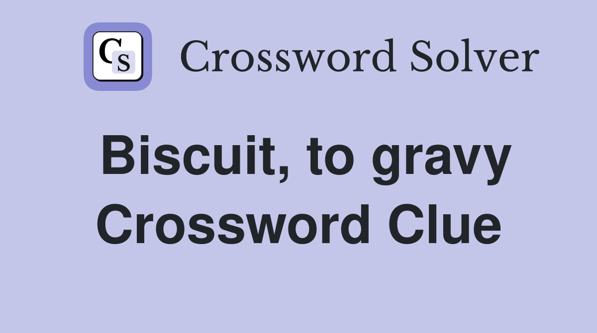 Biscuit, to gravy Crossword Clue