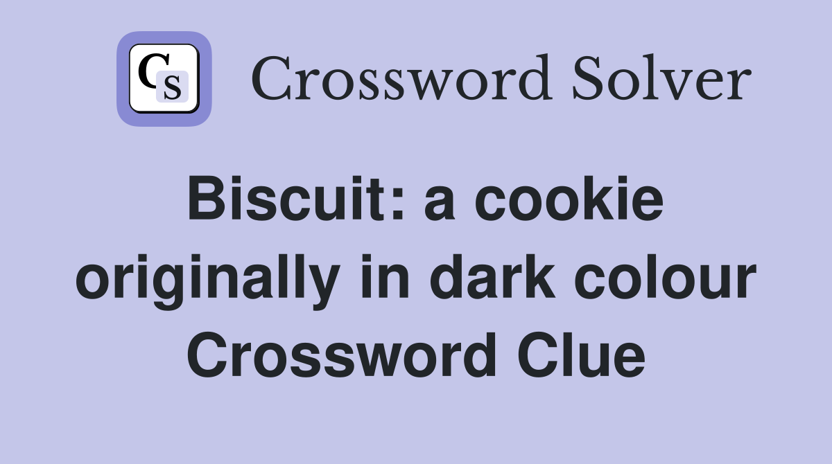 Biscuit: a cookie originally in dark colour Crossword Clue