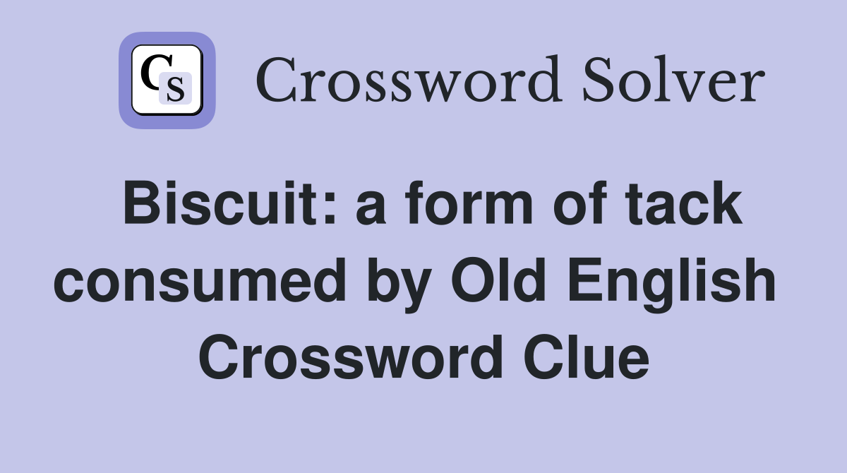Biscuit: a form of tack consumed by Old English  Crossword Clue