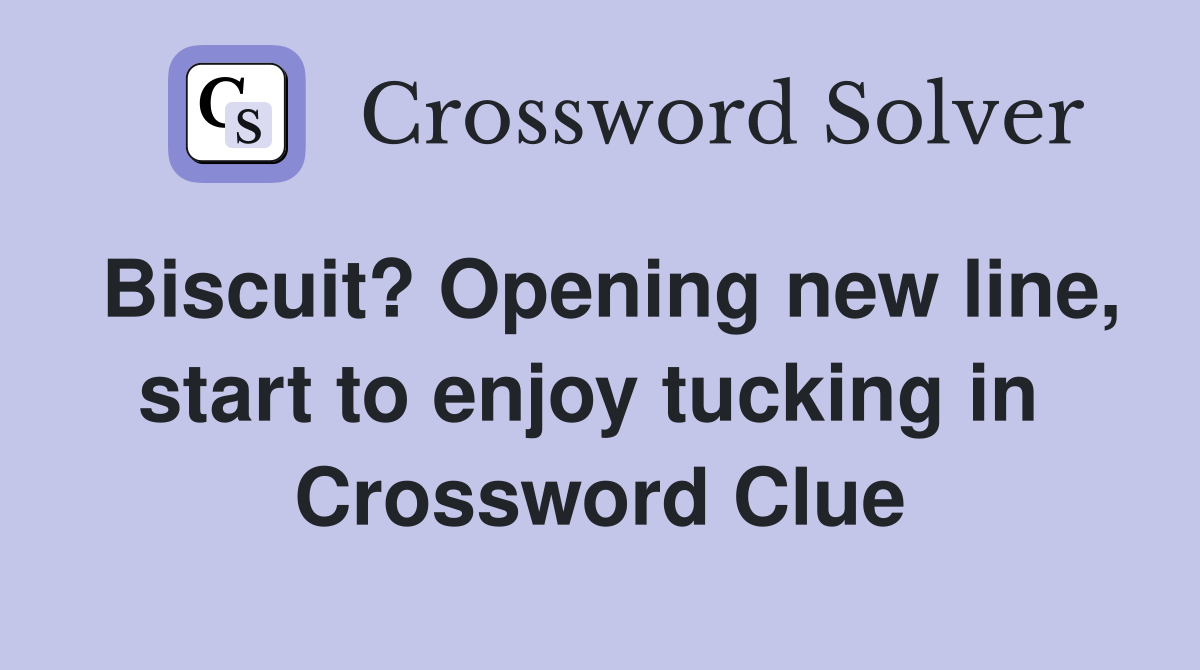 Biscuit? Opening new line, start to enjoy tucking in  Crossword Clue