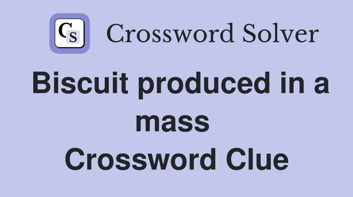 Biscuit produced in a mass  Crossword Clue