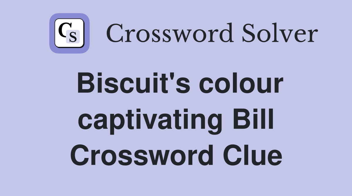 Biscuit's colour captivating Bill Crossword Clue