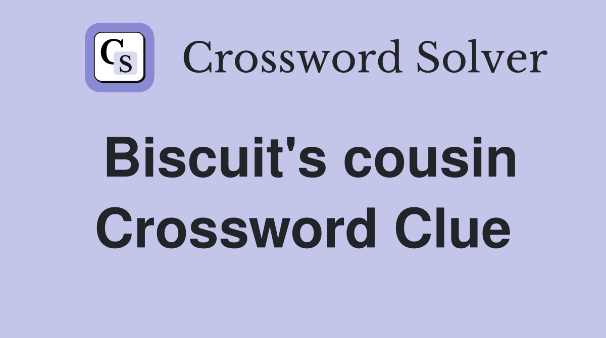 Biscuit's cousin Crossword Clue