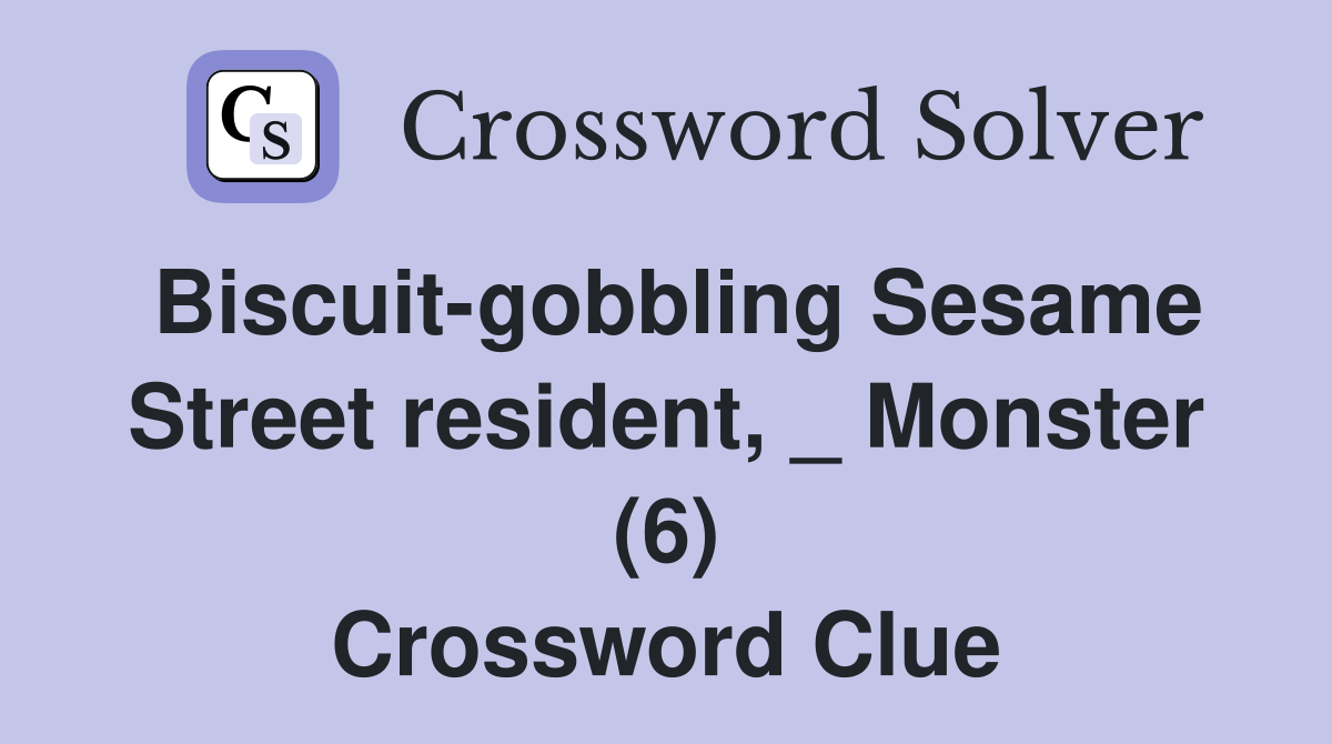 Biscuit-gobbling Sesame Street resident, _ Monster (6) Crossword Clue