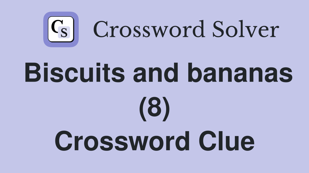 Biscuits and bananas (8) Crossword Clue