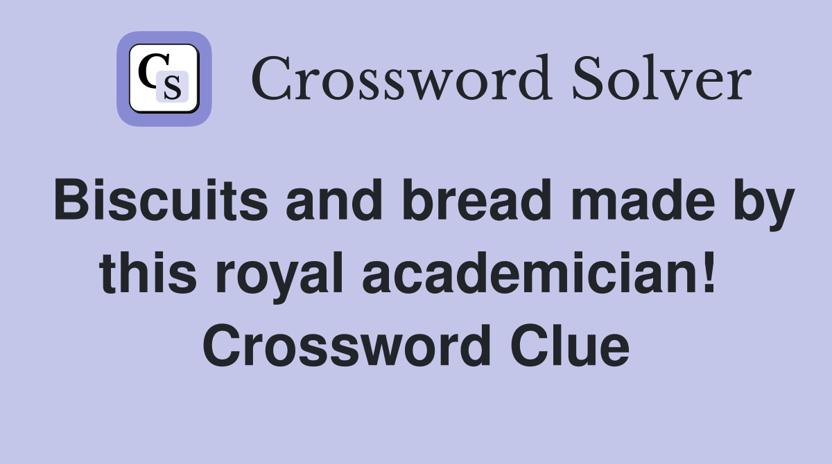 Biscuits and bread made by this royal academician!  Crossword Clue