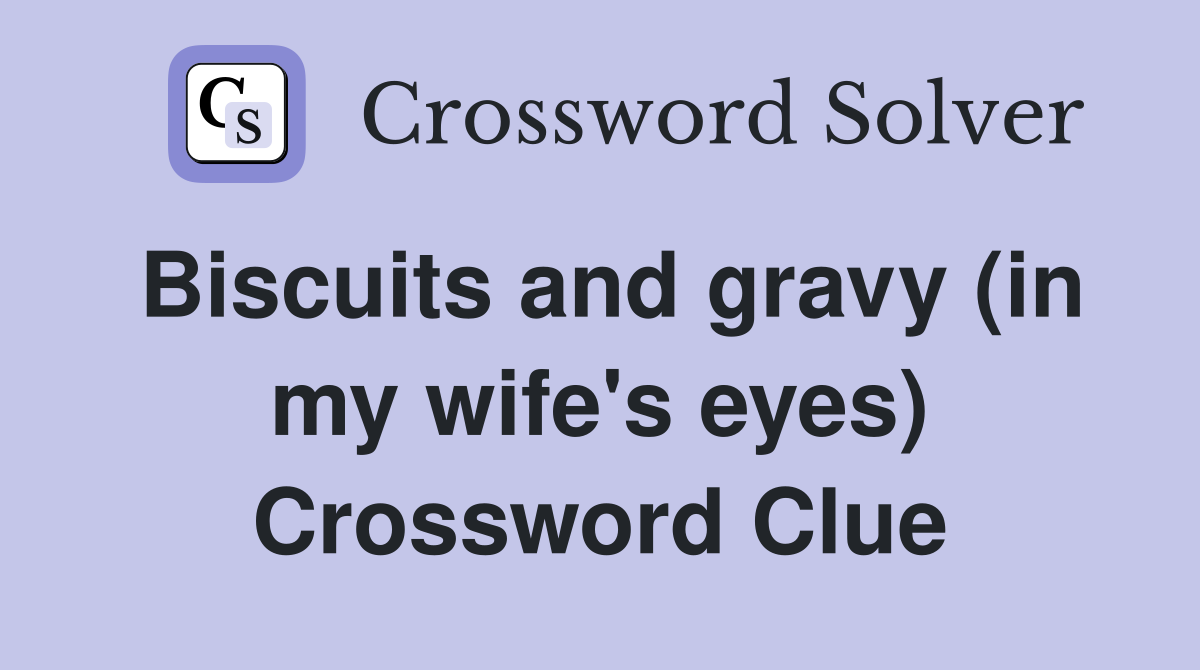 Biscuits and gravy (in my wife's eyes) Crossword Clue