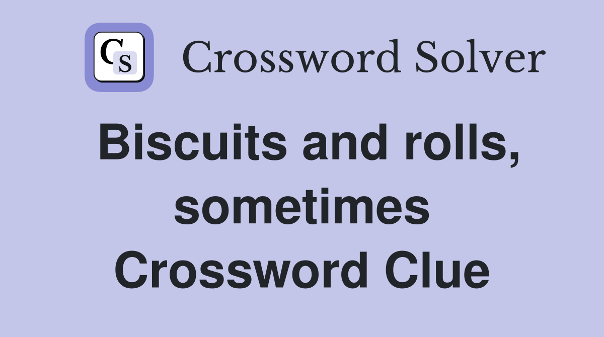 Biscuits and rolls, sometimes Crossword Clue