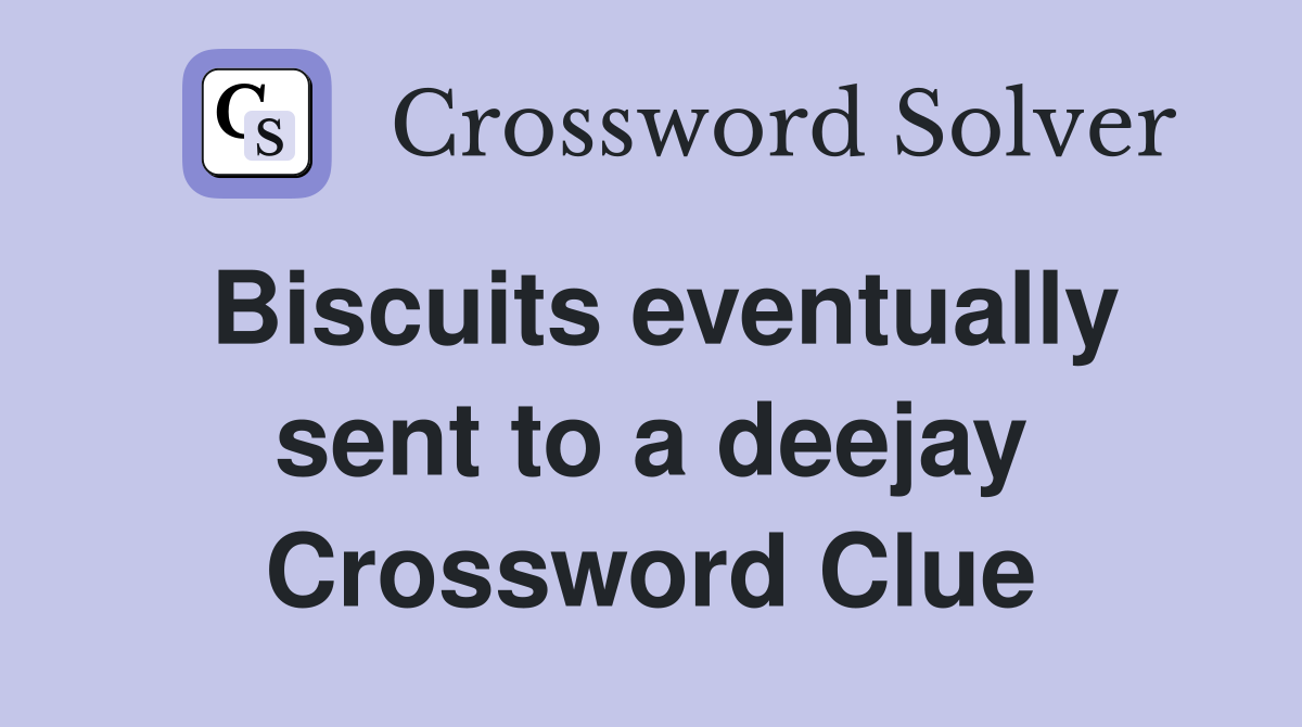 Biscuits eventually sent to a deejay Crossword Clue