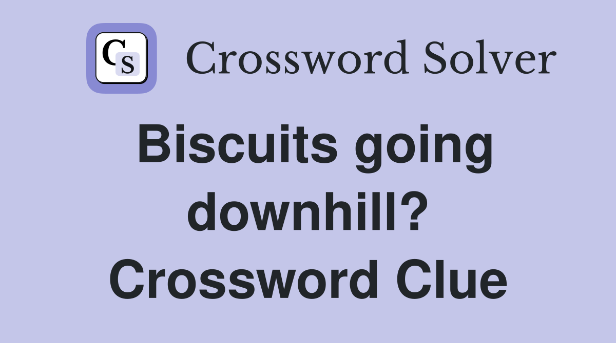 Biscuits going downhill? Crossword Clue