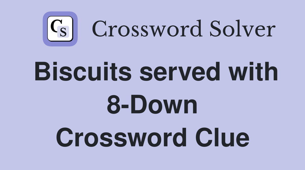 Biscuits served with 8-Down Crossword Clue