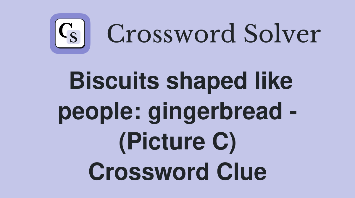 Biscuits shaped like people: gingerbread - (Picture C) Crossword Clue