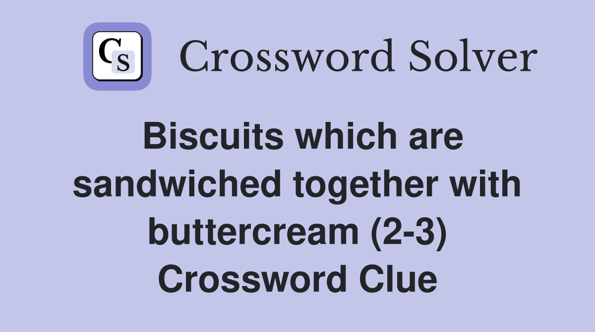Biscuits which are sandwiched together with buttercream (2-3) Crossword Clue