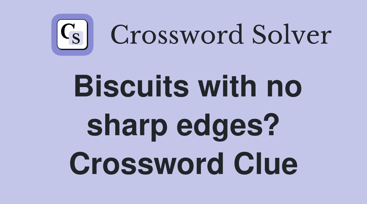 Biscuits with no sharp edges? Crossword Clue