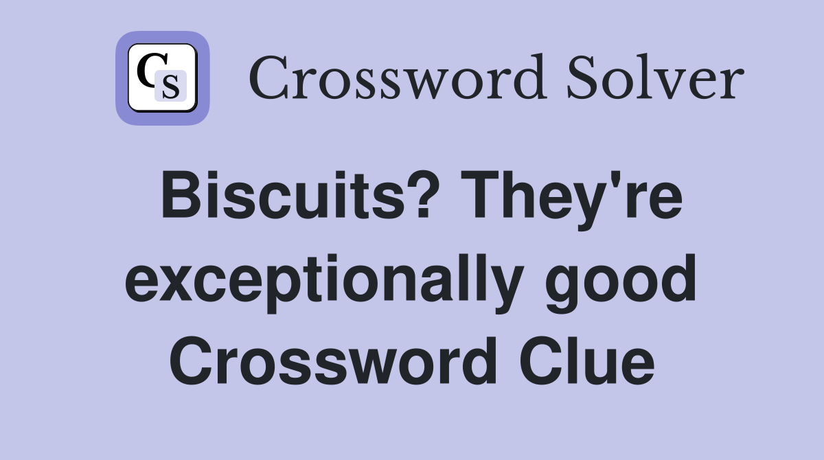Biscuits? They're exceptionally good Crossword Clue
