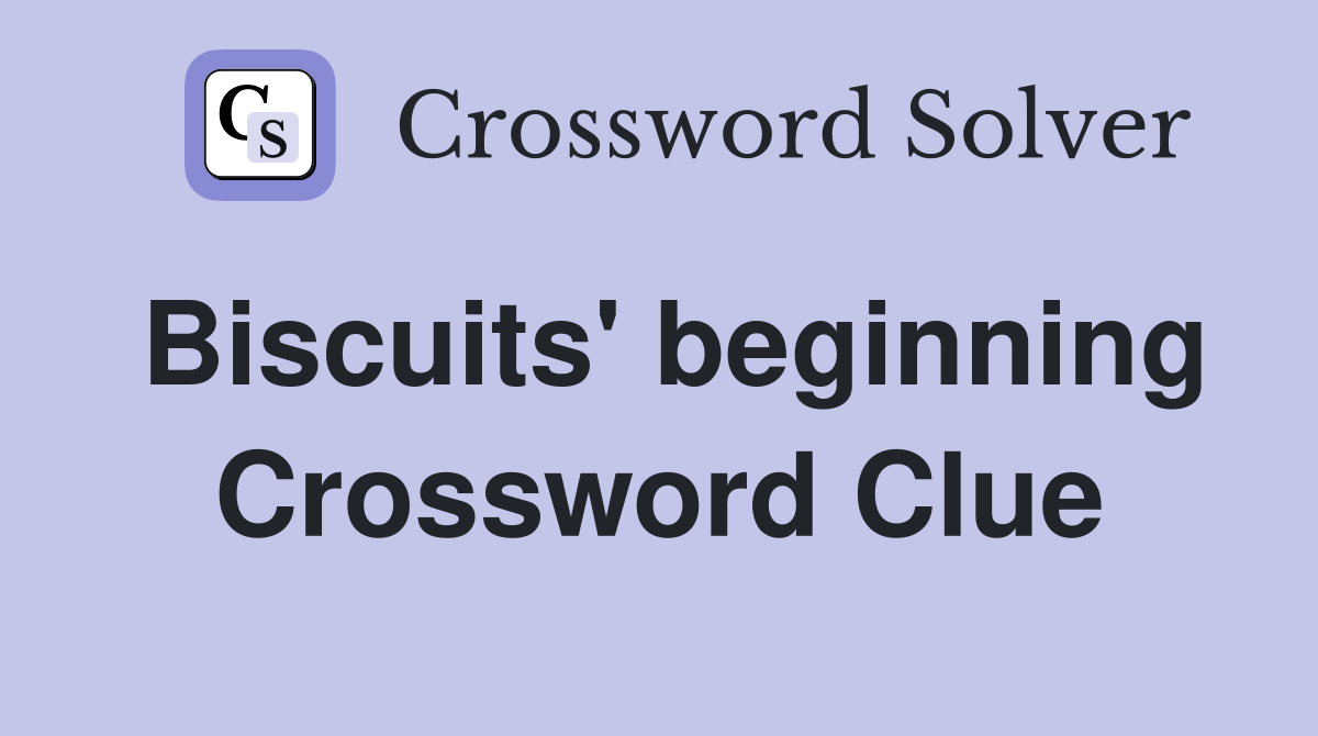 Biscuits' beginning Crossword Clue
