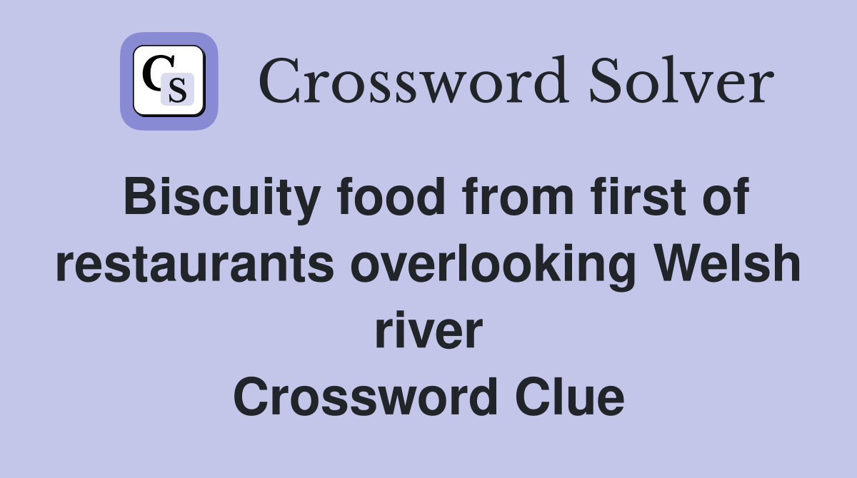 Biscuity food from first of restaurants overlooking Welsh river Crossword Clue