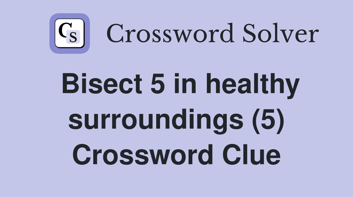 Bisect 5 in healthy surroundings (5) Crossword Clue