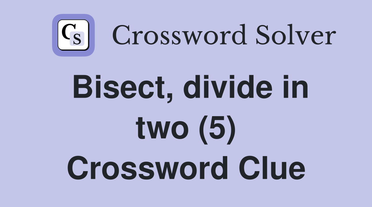 Bisect, divide in two (5) Crossword Clue
