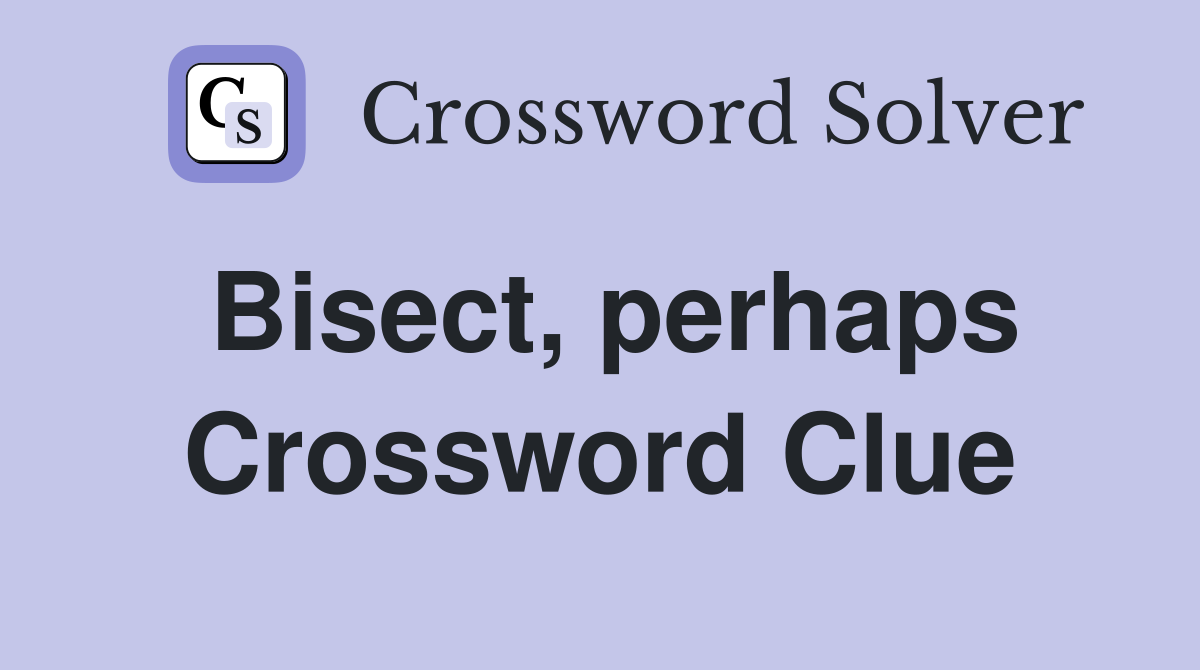 Bisect, perhaps Crossword Clue