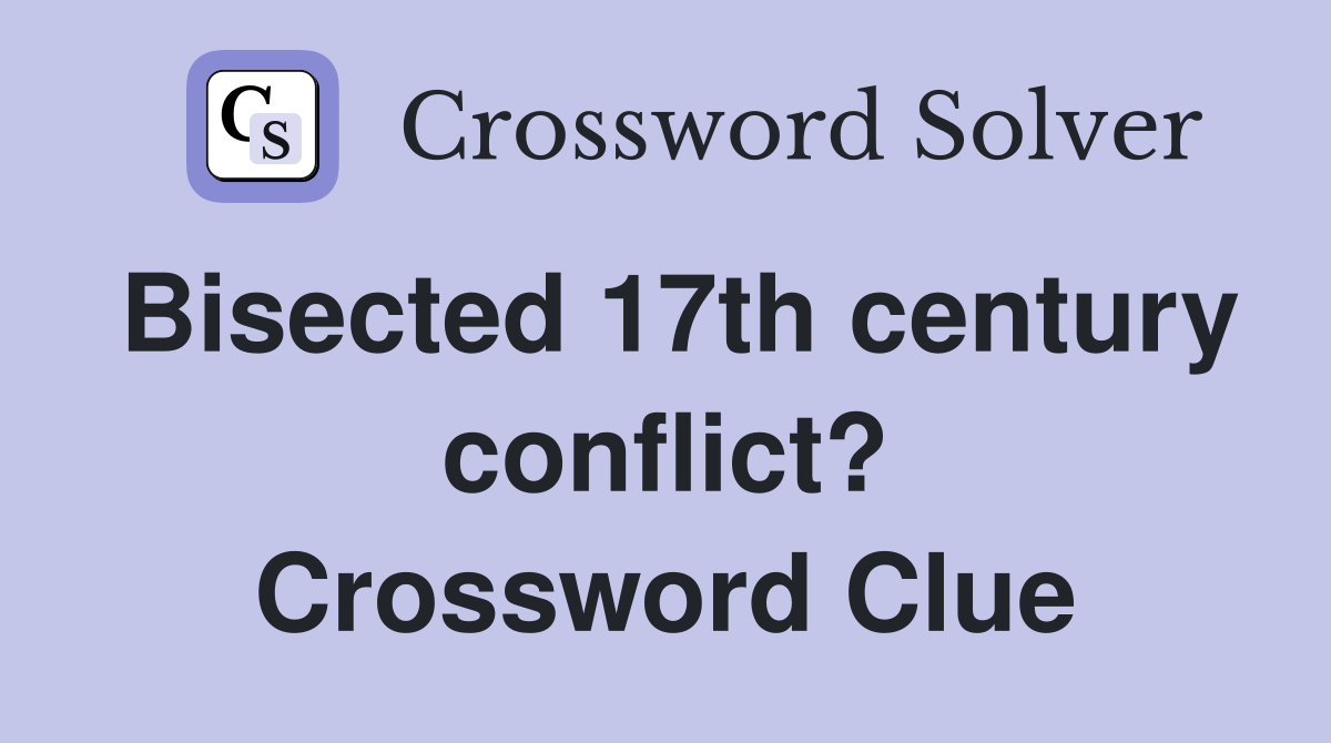 Bisected 17th century conflict? Crossword Clue