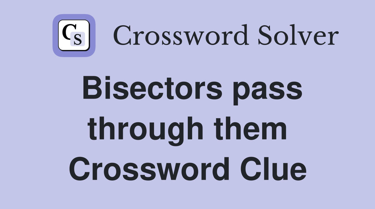 Bisectors pass through them Crossword Clue