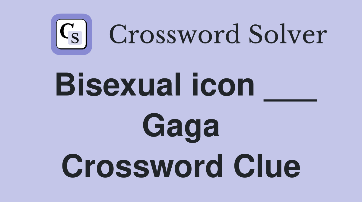 Bisexual icon ___ Gaga Crossword Clue