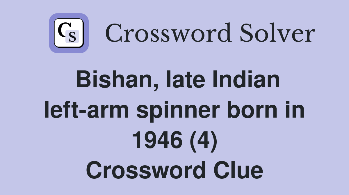 Bishan, late Indian left-arm spinner born in 1946 (4) Crossword Clue