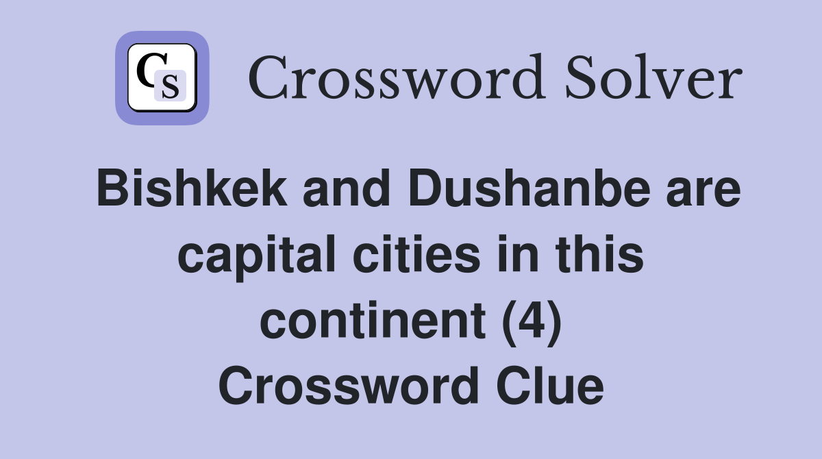 Bishkek and Dushanbe are capital cities in this continent (4) Crossword Clue