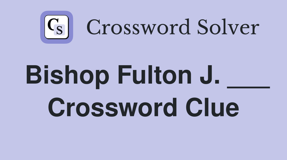 Bishop Fulton J. ___ Crossword Clue