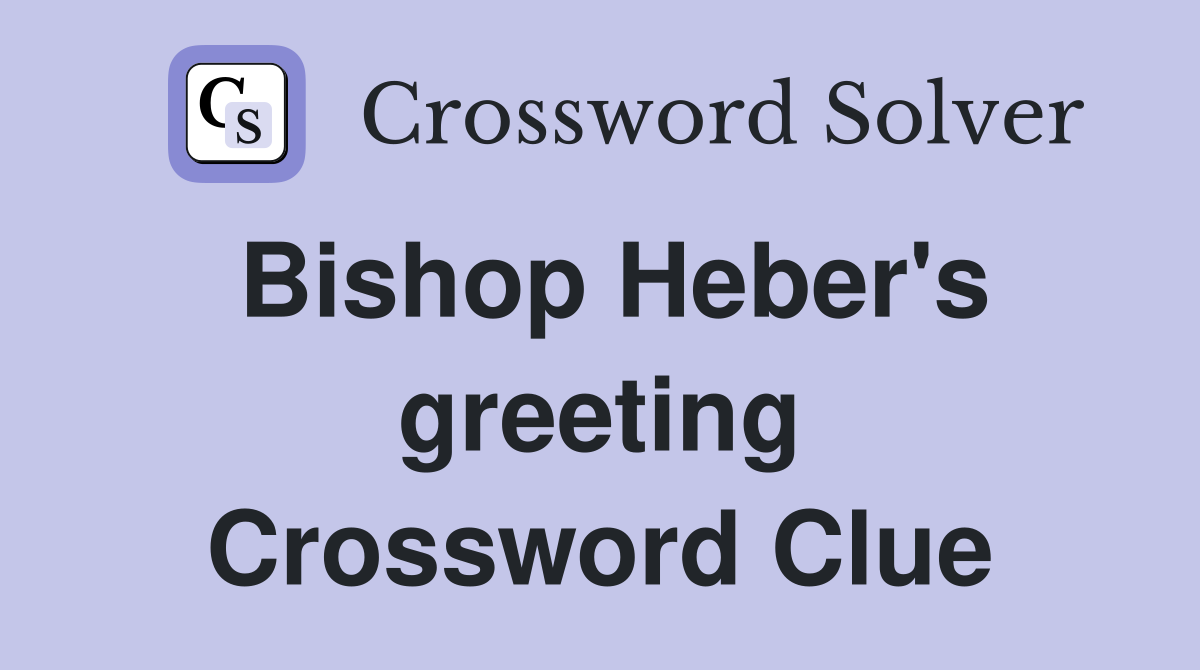 Bishop Heber's greeting Crossword Clue