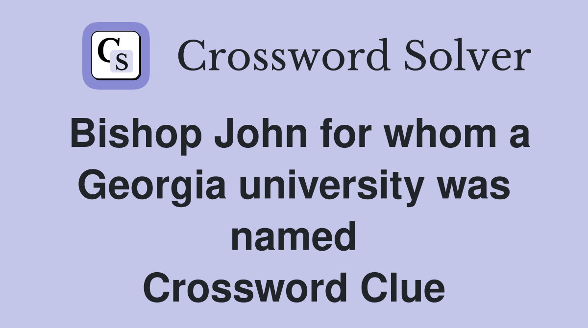 Bishop John for whom a Georgia university was named Crossword Clue