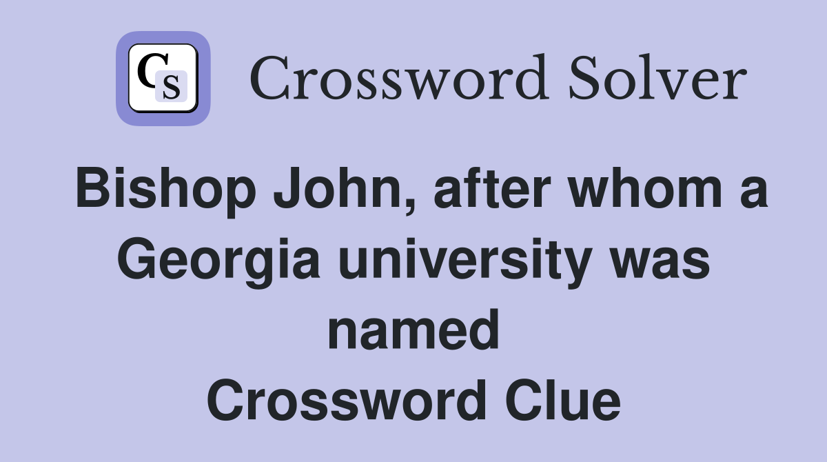 Bishop John, after whom a Georgia university was named Crossword Clue