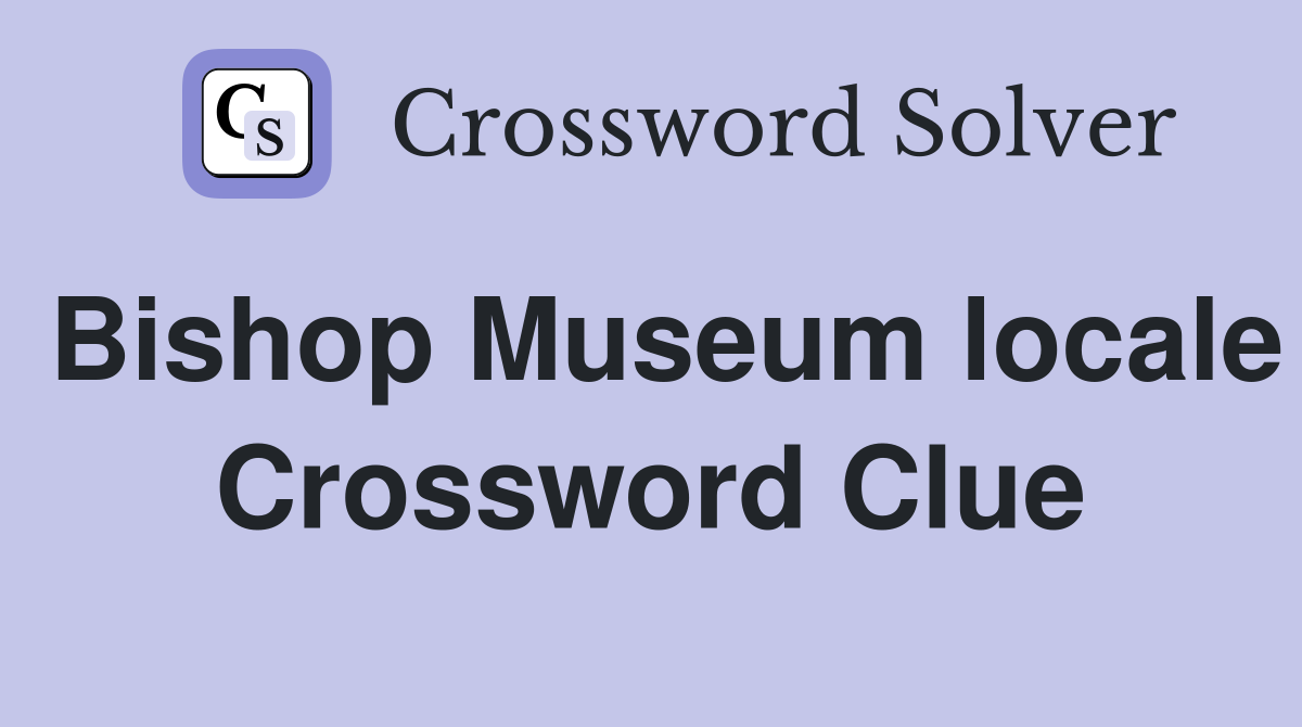 Bishop Museum locale Crossword Clue