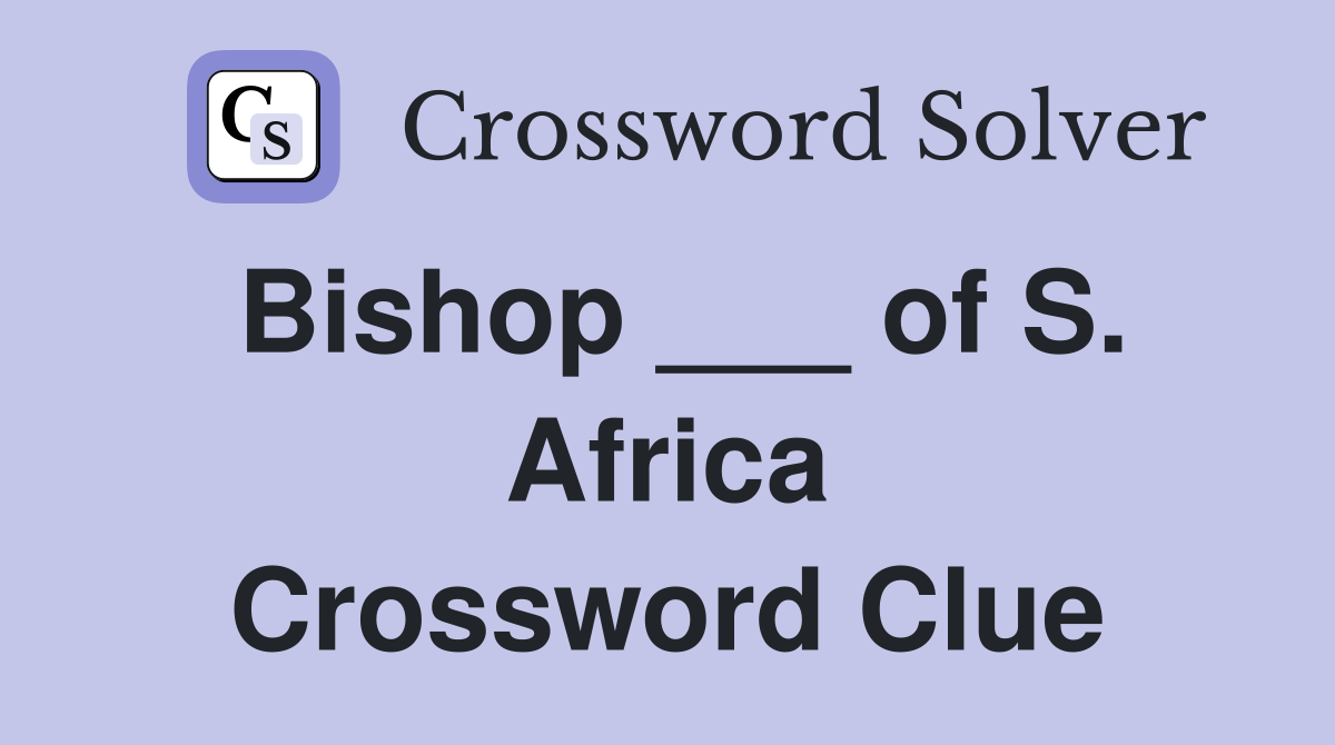 Bishop ___ of S. Africa Crossword Clue