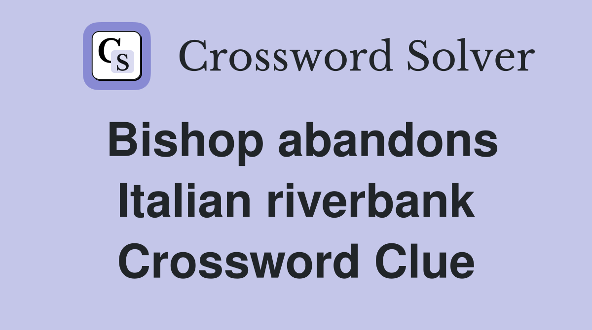 Bishop abandons Italian riverbank Crossword Clue