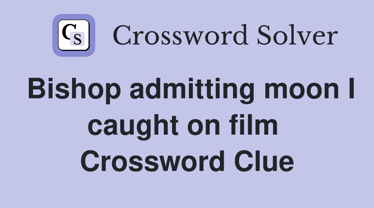 Bishop admitting moon I caught on film  Crossword Clue