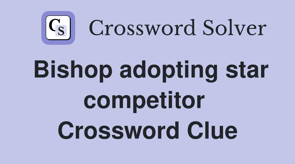 Bishop adopting star competitor  Crossword Clue